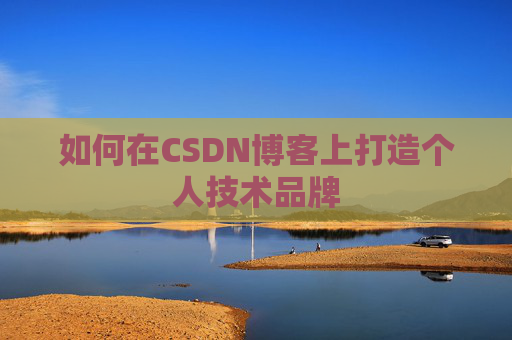如何在CSDN博客上打造个人技术品牌