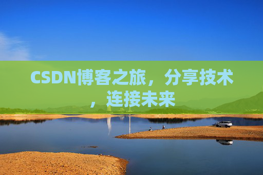 CSDN博客之旅，分享技术，连接未来
